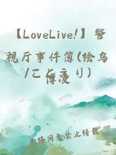 【LoveLive!】警视厅事件簿(绘鸟/ことえり)